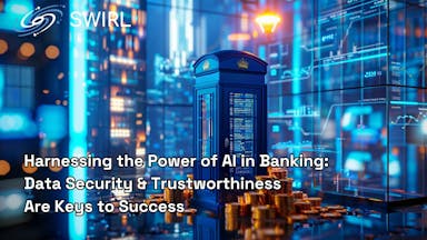 Harnessing the Power of AI in Banking: Data Security & Trustworthiness Are Keys to Success