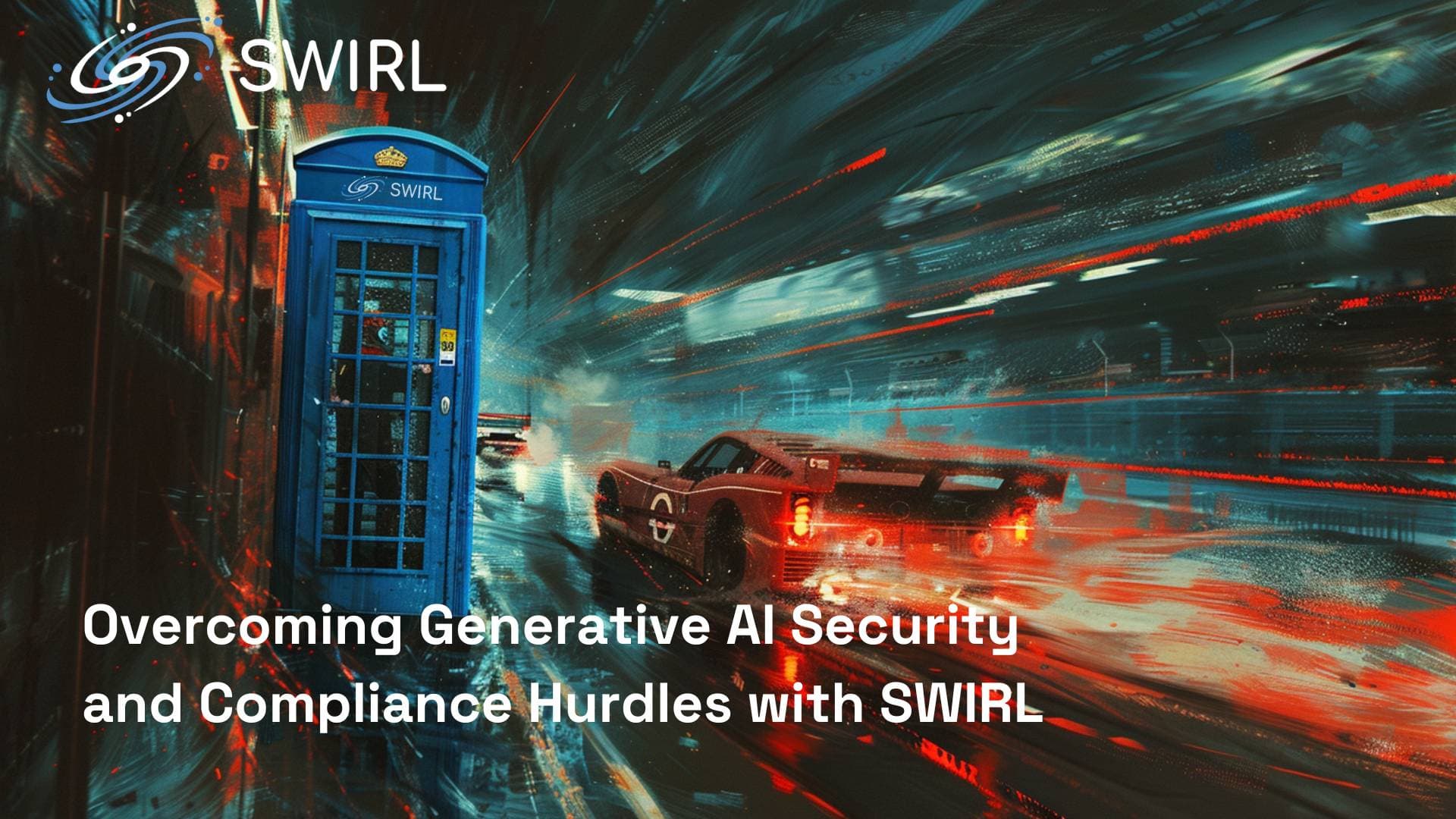 Overcoming Generative AI Security and Compliance Hurdles with SWIRL