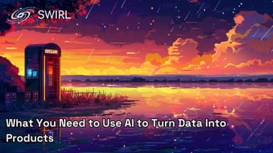 What You Need to Use AI to Turn Data Into Products  