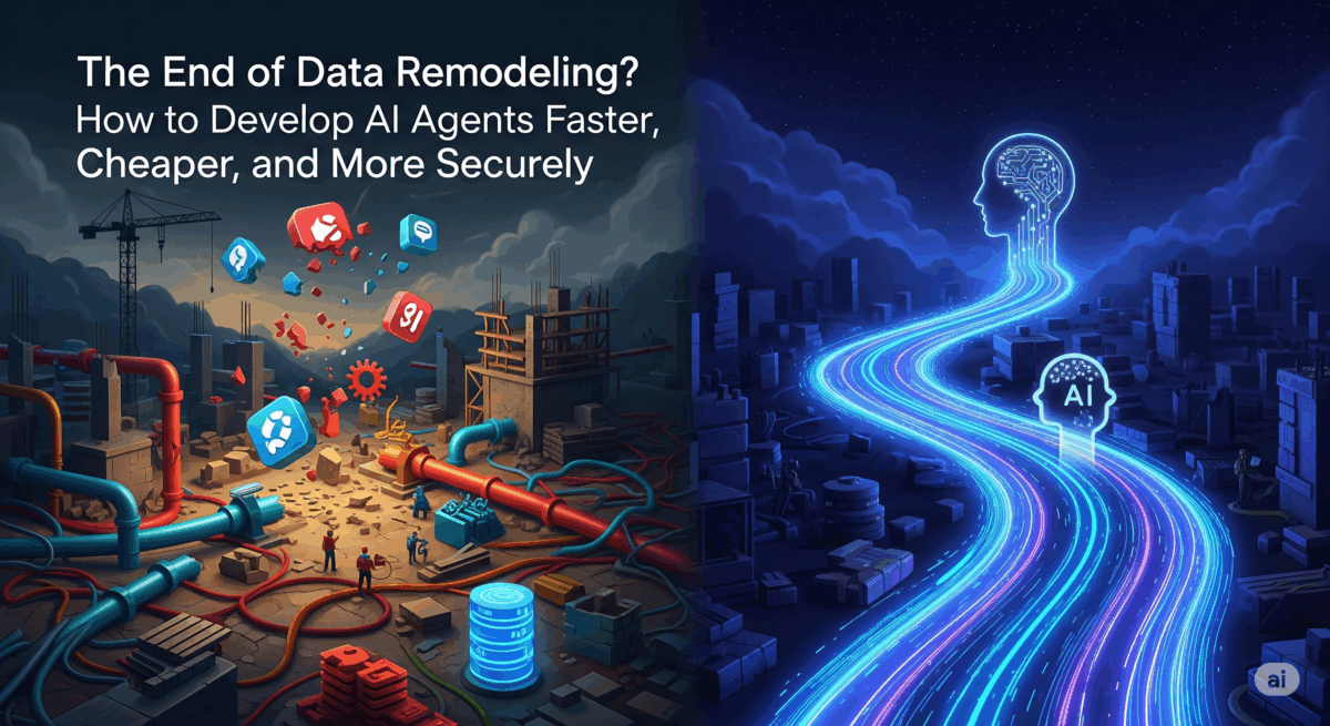 The End of Data Remodeling? How to Develop AI Agents Faster, Cheaper, and More Securely 