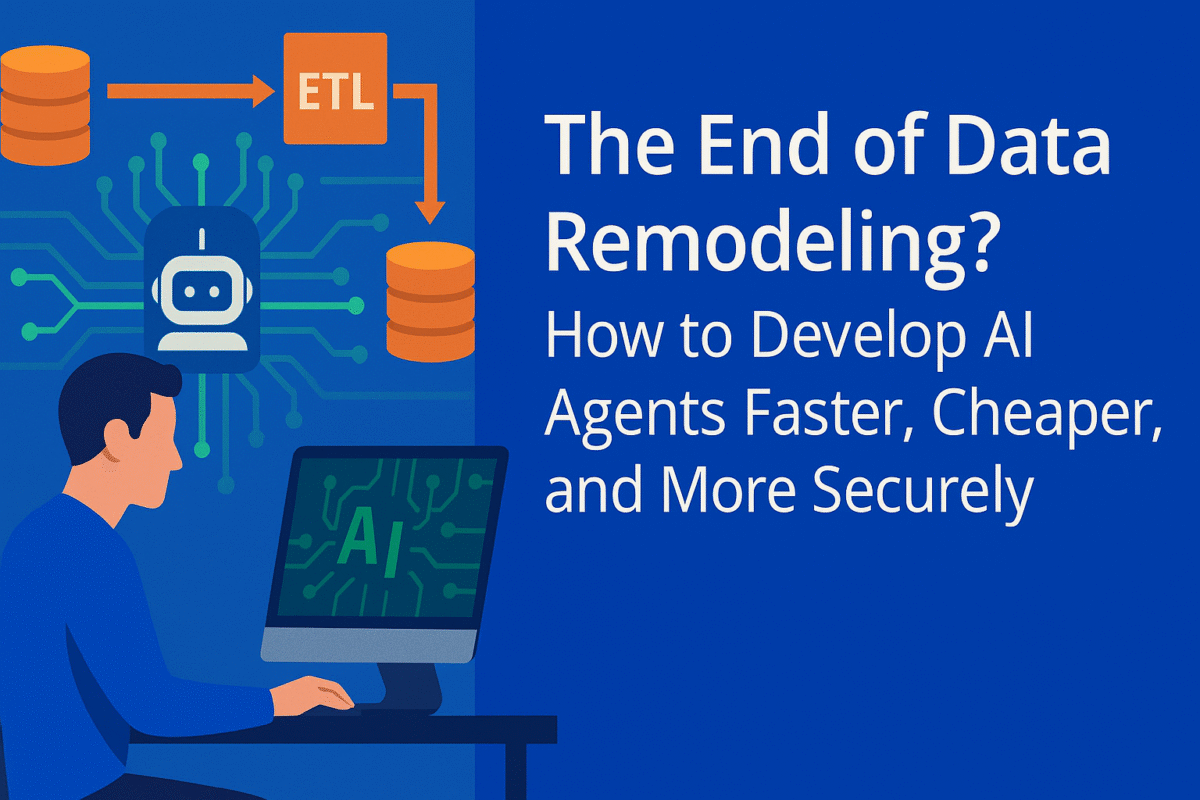 The End of Data Remodeling? How to Develop AI Agents Faster, Cheaper, and More Securely 