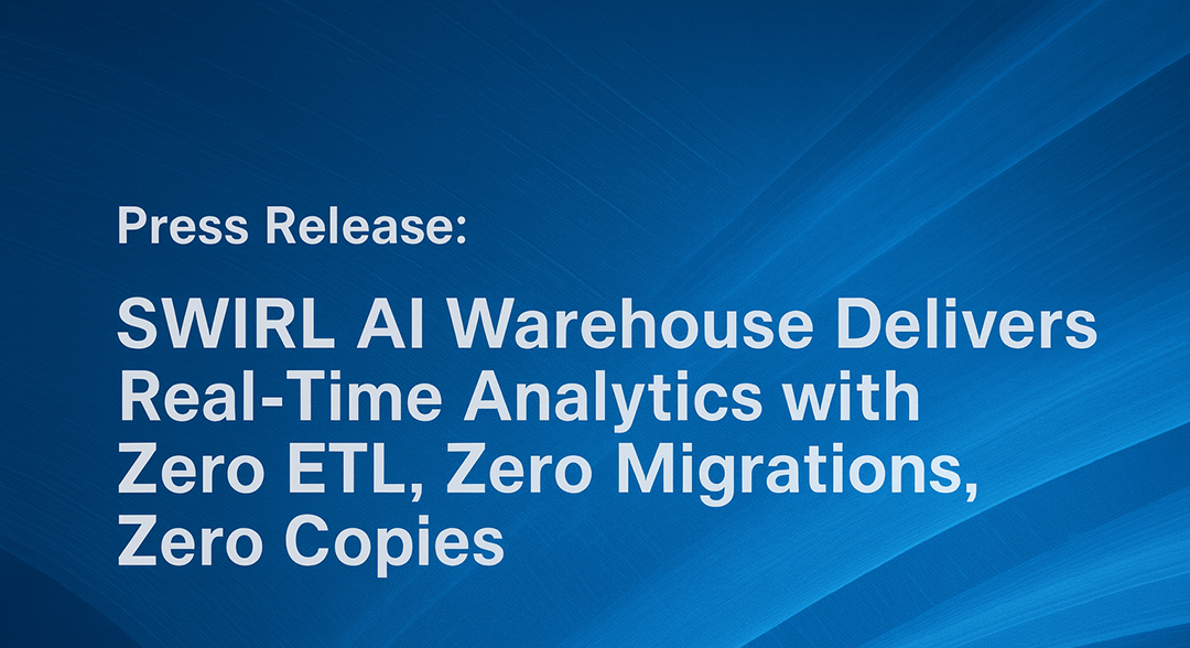SWIRL AI Warehouse Delivers Real-Time Analytics with Zero ETL, Zero Migrations, Zero Copies