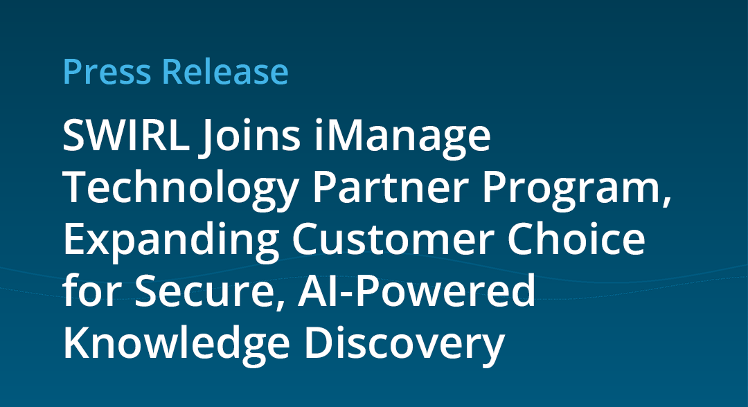 SWIRL Joins iManage Technology Partner Program, Expanding Customer Choice for Secure, AI-Powered Knowledge Discovery